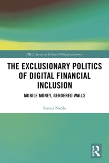 Image for The Exclusionary Politics of Digital Financial Inclusion: Mobile Money, Gendered Walls