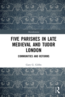 Image for Five parishes in late medieval and Tudor London: communities and reforms
