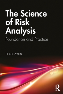 Image for The Science of Risk Analysis: Foundation and Practice