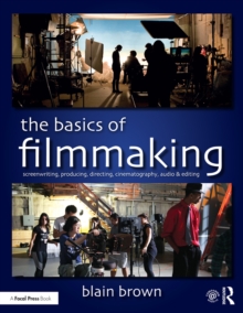 Image for The basics of filmmaking: screenwriting, producing, directing, cinematography, audio & editing