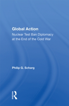 Image for Global Action: Nuclear Test Ban Diplomacy at the End of the Cold War