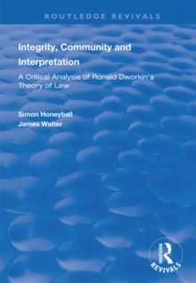 Image for Integrity, Community and Interpretation: Critical Analysis of Ronald Dworkin's Theory of Law