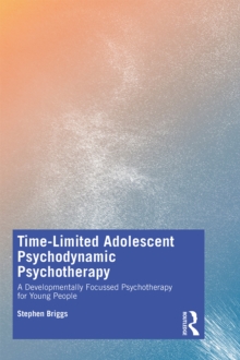 Image for Time-Limited Adolescent Psychodynamic Psychotherapy: A Developmentally Focussed Psychotherapy for Young People