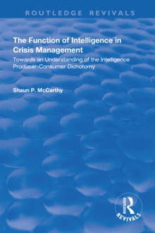 Image for Function of Intelligence in Crisis Management: Towards an Understanding of the Intelligence Producer-Consumer Dichotomy