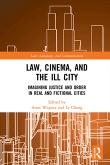 Image for Law, Cinema, and the Ill City: Imagining Justice and Order in Real and Fictional Cities