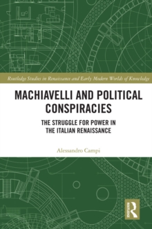 Image for Machiavelli and political conspiracies: the struggle for power in the Italian Renaissance