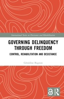 Image for Governing Delinquency Through Freedom: Control, Rehabilitation and Desistance