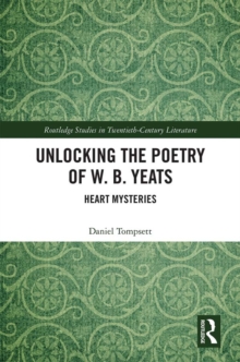 Image for Unlocking the poetry of W.B. Yeats: heart mysteries