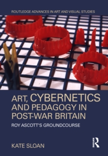 Image for Art, cybernetics, and pedagogy in post-war Britain: Roy Ascott's Groundcourse