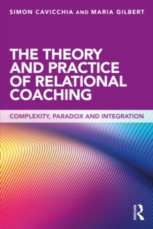 Image for The theory and practice of relational coaching: complexity, paradox and integration