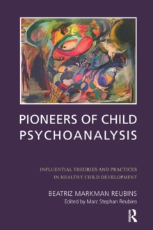 Image for Pioneers of Child Psychoanalysis: Influential Theories and Practices in Healthy Child Development