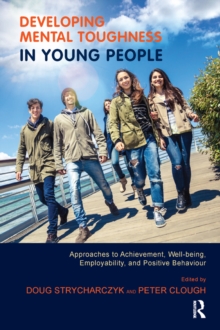 Image for Developing mental toughness in young people: approaches to achievement, well-being, employability, and positive behaviour