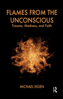 Image for Flames from the unconscious: trauma, madness and faith