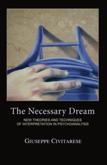 Image for The necessary dream: new theories and techniques of interpretation in psychoanalysis