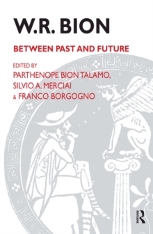 Image for W. R. Bion: between past and future ; selected contributions from the International Centennial Conference on the work of W.R. Bion Turin, July 1997