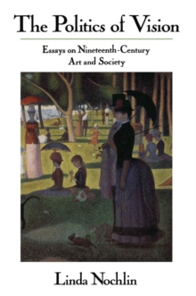 Image for The Politics Of Vision: Essays On Nineteenth-century Art And Society