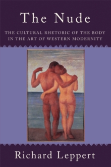 Image for The nude: the cultural rhetoric of the body in the art of Western modernity