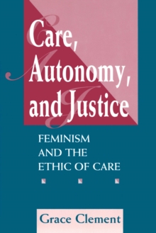 Image for Care, autonomy, and justice: feminism and the ethic of care