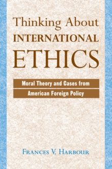 Image for Thinking About International Ethics: Moral Theory And Cases From American Foreign Policy