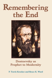 Image for Remembering the end: Dostoevsky as prophet to modernity