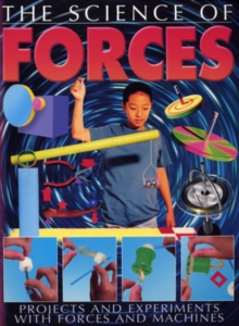 Image for The science of forces  : projects and experiments with forces and machines