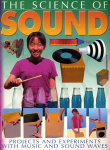 Image for The science of sound  : projects and experiments with music and sound waves
