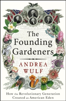 Image for The founding gardeners  : how the revolutionary generation created an American Eden