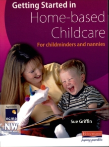 Image for Getting Started in Home-based Childcare: For childminders and nannies