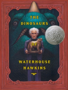 Image for The dinosaurs of Waterhouse Hawkins  : an illuminating story of Mr. Waterhouse Hawkins, artist and lecturer