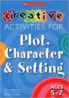 Image for Creative Activities for Plot, Character & Setting Ages 5-7