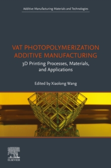 Image for VAT photopolymerization additive manufacturing: 3D printing processes, materials, and applications