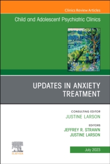 Updates in Anxiety Treatment, An Issue of Child And Adolescent Psychiatric Clinics of North America