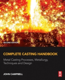 Complete Casting Handbook: Metal Casting Processes, Metallurgy, Techniques and Design