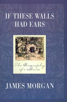 Image for If These Walls Had Ears : The Biography of a House