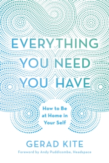 Image for Everything You Need You Have: How to Be at Home in Your Self