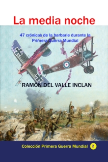 Image for La Media Noche 47 Cronicas De La Barbarie Durante La Primera Guerra Mundial