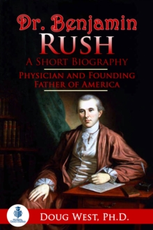Image for Dr. Benjamin Rush: A Short Biography: Physician and Founding Father of America