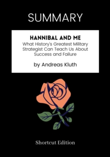 Image for SUMMARY: Hannibal And Me: What History's Greatest Military Strategist Can Teach Us About Success And Failure By Andreas Kluth