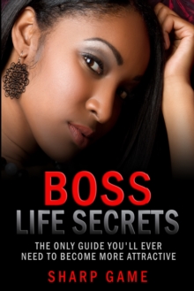 Image for Boss Life Secrets: The Only Guide You'll Ever Need To Become Attractive