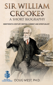 Image for Sir William Crookes: A Short Biography Nineteenth-Century British Chemist and Spiritualist