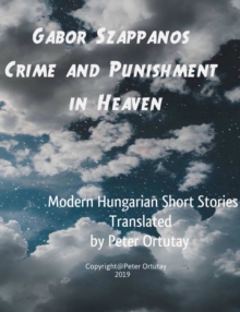 Image for Gabor Szappanos Crime and Punishment in Heaven: Modern Hungarian Short Stories Translated from the Hungarian  by Peter Ortutay