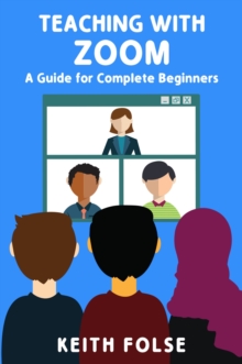 Image for Teaching With Zoom: A Guide for Complete Beginners