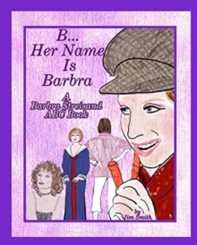 Image for B Her Name Is Barbra : A Barbra Streisand ABC Book