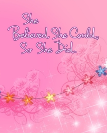Image for She Believed She Could, So She Did : Inspirational Quote, Pink Floral Design Notebook, Journal