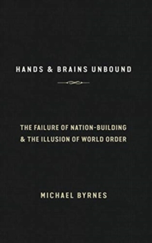 Image for Hands & Brains Unbound : The Failure of Nation-Building & the Illusion of World Order