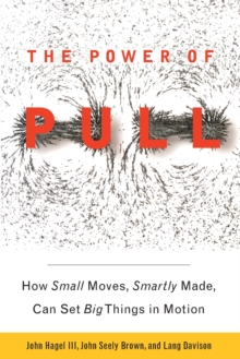 Image for The Power of Pull : How Small Moves, Smartly Made, Can Set Big Things in Motion