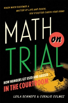 Image for Math on trial  : how numbers get used and abused in the courtroom