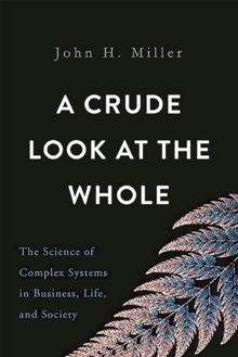 Image for A crude look at the whole  : the science of complex systems in business, life, and society
