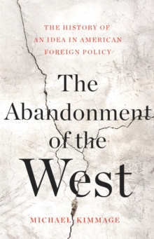 Image for The abandonment of the west  : the history of an idea in American foreign policy