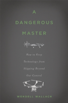 Image for A dangerous master  : how to keep technology from slipping beyond our control